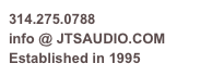 314.275.0788
info @ JTSAUDIO.COM
Established in 1995
